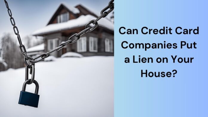 Can Credit Card Companies Put a Lien on Your House?